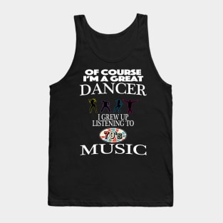 Of Course I'm Good At Dancing I Grew Up On 70s Music Tank Top